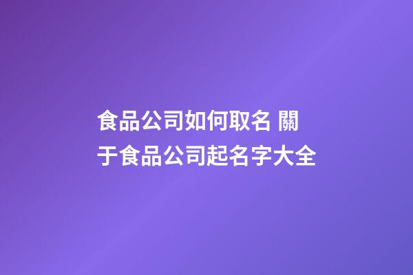 食品公司如何取名 關于食品公司起名字大全-第1張-公司起名-玄機派
